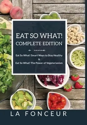 Jedzte tak čo! Kompletné vydanie Jedzte tak čo! Inteligentné spôsoby, ako zostať zdravý + Jedzte tak čo! Sila vegetariánstva - Eat So What! Complete Edition Eat So What! Smart Ways to Stay Healthy + Eat So What! The Power of Vegetarianism