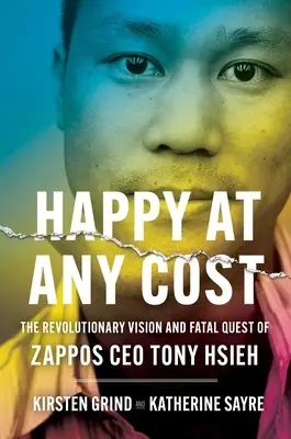 Šťastní za každú cenu: Revolučná vízia a osudové hľadanie generálneho riaditeľa spoločnosti Zappos Tonyho Hsieha - Happy at Any Cost: The Revolutionary Vision and Fatal Quest of Zappos CEO Tony Hsieh