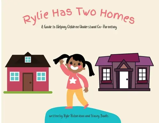Rylie má dva domovy: Príručka, ako pomôcť deťom pochopiť spolurodičovstvo. - Rylie Has Two Homes: A Guide to Helping Children Understand Co-Parenting.