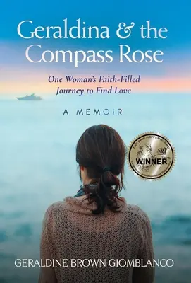 Geraldina a kompasová ruža: Gassina: memoáre jednej ženy, ktorá sa vydala na cestu plnú viery, aby našla lásku. A Memoir - Geraldina & the Compass Rose: One Woman's Faith-Filled Journey To Find Love. A Memoir