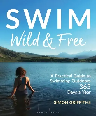 Plávať divoko a slobodne: Praktický sprievodca plávaním v prírode 365 dní v roku - Swim Wild and Free: A Practical Guide to Swimming Outdoors 365 Days a Year