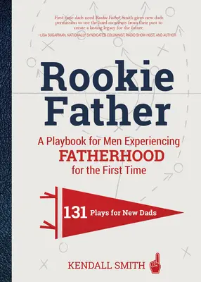 Otec nováčik: Príručka pre mužov, ktorí zažívajú otcovstvo po prvý raz - Rookie Father: A Playbook for Men Experiencing Fatherhood for the First Time