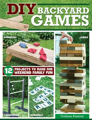 Hry na dvore pre domácich majstrov: 13 projektov na víkendovú rodinnú zábavu - DIY Backyard Games: 13 Projects to Make for Weekend Family Fun