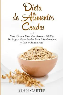 Dieta de Alimentos Crudos: Vydanie: Gua Paso a Paso Con Recetas Fciles De Seguir Para Perder Peso Rpidamente y Comer Sanamente (Raw Food Diet Spanish V - Dieta de Alimentos Crudos: Gua Paso a Paso Con Recetas Fciles De Seguir Para Perder Peso Rpidamente y Comer Sanamente (Raw Food Diet Spanish V
