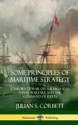 Niektoré zásady námornej stratégie: Teória vojny na otvorenom mori; námorná vojna a velenie flotilám (tvrdá väzba) - Some Principles of Maritime Strategy: A Theory of War on the High Seas; Naval Warfare and the Command of Fleets (Hardcover)