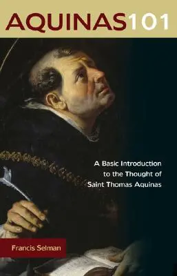 Akvinský 101: Základný úvod do myslenia svätého Tomáša Akvinského - Aquinas 101: A Basic Introduction to the Thought of Saint Thomas Aquinas