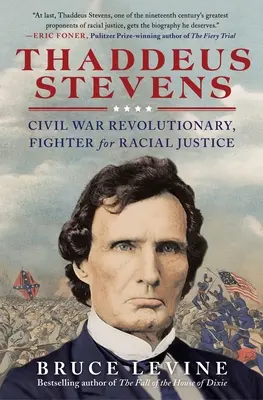 Thaddeus Stevens: Stevens: Občianska vojna: revolucionár, bojovník za rasovú spravodlivosť - Thaddeus Stevens: Civil War Revolutionary, Fighter for Racial Justice
