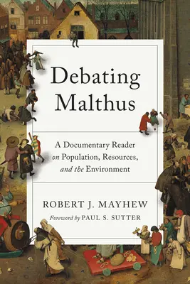 Diskusia o Malthusovi: Malthus: dokumentárna čítanka o populácii, zdrojoch a životnom prostredí - Debating Malthus: A Documentary Reader on Population, Resources, and the Environment