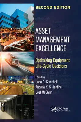 Excelentný manažment aktív: Optimalizácia rozhodnutí o životnom cykle zariadení, druhé vydanie - Asset Management Excellence: Optimizing Equipment Life-Cycle Decisions, Second Edition