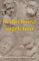 V tomto dome anjeli štyria - Mágia, zlomyseľnosť a liečiteľstvo vo východnom Lothyane. - In This House Angels Four - Magic, Malefice, and Healing in East Lothian.