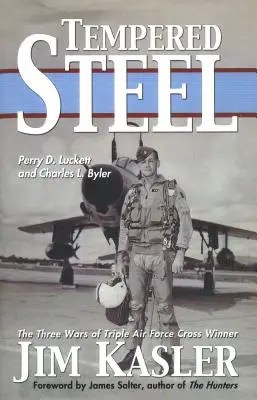 Kalená oceľ: Tri vojny trojnásobného víťaza leteckého kríža Jima Kaslera - Tempered Steel: The Three Wars of Triple Air Force Cross Winner Jim Kasler