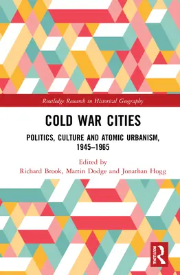 Mestá studenej vojny: Politika, kultúra a atómový urbanizmus v rokoch 1945 - 1965 - Cold War Cities: Politics, Culture and Atomic Urbanism, 1945-1965