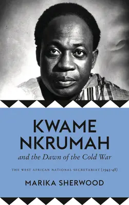 Kwame Nkrumah a úsvit studenej vojny: Západoafrický národný sekretariát (1945-48) - The Kwame Nkrumah and the Dawn of the Cold War: The West African National Secretariat (1945-48)