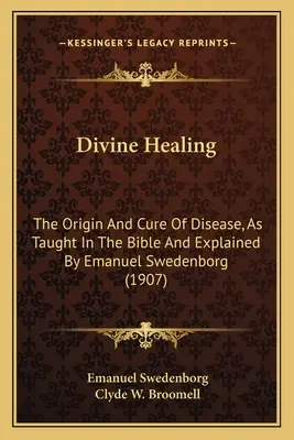 Božské uzdravenie: Pôvod a liečenie chorôb, ako ich učí Biblia a vysvetľuje Emanuel Swedenborg (1907) - Divine Healing: The Origin and Cure of Disease, as Taught in the Bible and Explained by Emanuel Swedenborg (1907)