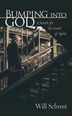 Bumping Into God (Naraziť na Boha): Hľadanie zvuku ducha - Bumping Into God: A Search for the Sound of Spirit