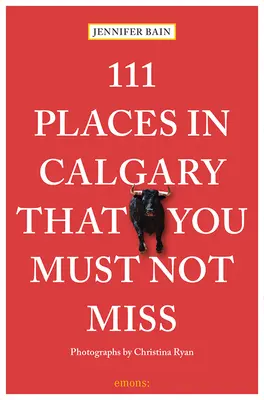 111 miest v Calgary, ktoré nesmiete vynechať - 111 Places in Calgary That You Must Not Miss