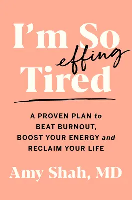 Som tak strašne unavený: A proven plan to beat burnout, boost your energy, and reclaim your life: A proven plan to beat burnout, boost your energy, and reclaim your life - I'm So Effing Tired: A Proven Plan to Beat Burnout, Boost Your Energy, and Reclaim Your Life