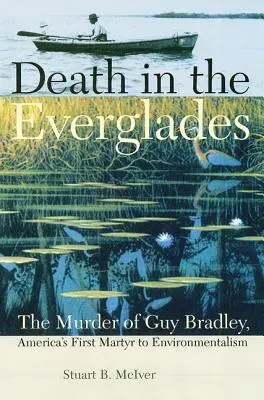 Smrť v Everglades: Vražda Guya Bradleyho, prvého amerického mučeníka environmentalistov - Death in the Everglades: The Murder of Guy Bradley, America's First Martyr to Environmentalism