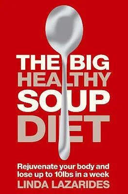 Veľká zdravá polievková diéta: Vydarená polievka: Vyživte svoje telo a schudnite až 10 kíl za týždeň - The Big Healthy Soup Diet: Nourish Your Body and Lose Up to 10lbs in a Week