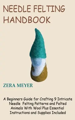 Príručka plstenia ihlou: Príručka pre začiatočníkov na výrobu 9 zložitých vzorov plstenia a plstených zvieratiek z vlny plus základné inštrukcie - Needle Felting Handbook: A Beginners Guide for Crafting 9 Intricate Needle Felting Patterns and Felted Animals With Wool Plus Essential Instruc
