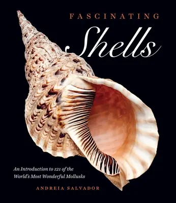 Fascinujúce mušle: Úvod do 121 najúžasnejších mäkkýšov na svete - Fascinating Shells: An Introduction to 121 of the World's Most Wonderful Mollusks