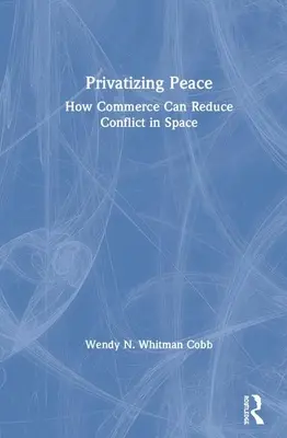 Privatizácia mieru: Ako môže obchod znížiť konflikty vo vesmíre - Privatizing Peace: How Commerce Can Reduce Conflict in Space