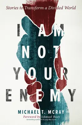 Nie som tvoj nepriateľ: Príbehy na premenu rozdeleného sveta - I Am Not Your Enemy: Stories to Transform a Divided World
