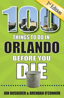 100 vecí, ktoré musíte urobiť v Orlande, než zomriete, 3. vydanie - 100 Things to Do in Orlando Before You Die, 3rd Edition