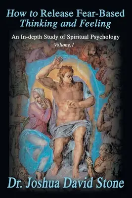 Ako sa zbaviť myslenia a cítenia založeného na strachu: 1. diel: Hĺbková štúdia duchovnej psychológie - How to Release Fear-Based Thinking and Feeling: An In-Depth Study of Spiritual Psychology Vol. 1