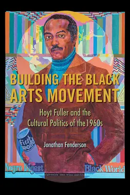 Budovanie černošského umeleckého hnutia: Hoyt Fuller a kultúrna politika 60. rokov 20. storočia - Building the Black Arts Movement: Hoyt Fuller and the Cultural Politics of the 1960s