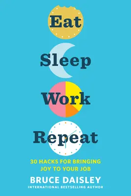 Jedz spi, pracuj opakuj: 30 chytákov, ako si do práce priniesť radosť - Eat Sleep Work Repeat: 30 Hacks for Bringing Joy to Your Job
