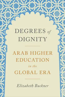 Stupne dôstojnosti: Arabské vysokoškolské vzdelávanie v globálnej ére - Degrees of Dignity: Arab Higher Education in the Global Era