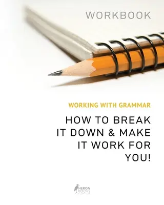 Práca s gramatikou Pracovný zošit: Ako ju rozdeliť a využiť pre seba - Working With Grammar Workbook: How To Break It Down & Make It Work For You