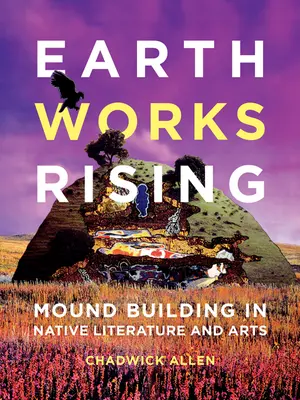 Pozemské práce na vzostupe: Budovanie mohýl v literatúre a umení pôvodných obyvateľov - Earthworks Rising: Mound Building in Native Literature and Arts