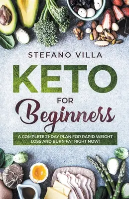 Keto pre začiatočníkov: Kompletný 21-dňový plán na rýchle chudnutie a spaľovanie tukov hneď teraz! - Keto for Beginners: A Complete 21-Day Plan for Rapid Weight Loss and Burn Fat Right Now!