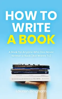 Ako napísať knihu: Kniha pre každého, kto nikdy nenapísal knihu (ale chce ju napísať) - How to Write a Book: A Book for Anyone Who Has Never Written a Book (But Wants To)