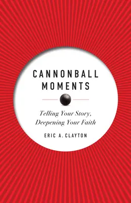 Cannonball Moments: Rozprávanie svojho príbehu, prehlbovanie viery - Cannonball Moments: Telling Your Story, Deepening Your Faith