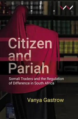 Občan a vyvrheľ: Somálski obchodníci a regulácia odlišnosti v Južnej Afrike - Citizen and Pariah: Somali Traders and the Regulation of Difference in South Africa
