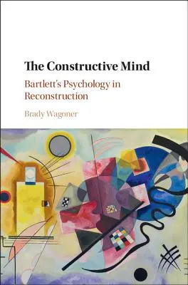 Konštruktívna myseľ: Bartlettova psychológia v rekonštrukcii - The Constructive Mind: Bartlett's Psychology in Reconstruction