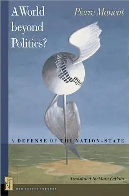 A Svet mimo politiky? Obrana národného štátu - A A World Beyond Politics?: A Defense of the Nation-State