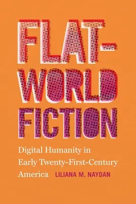 Fikcia plochého sveta: Digitálne ľudstvo v Amerike na začiatku dvadsiateho prvého storočia - Flat-World Fiction: Digital Humanity in Early Twenty-First-Century America