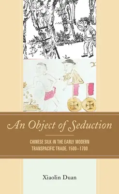 Objekt zvádzania: Čínsky hodváb v ranom novoveku v transpacifickom obchode, 1500-1700 - An Object of Seduction: Chinese Silk in the Early Modern Transpacific Trade, 1500-1700