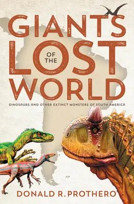 Obri strateného sveta: Dinosaury a iné vyhynuté príšery Južnej Ameriky - Giants of the Lost World: Dinosaurs and Other Extinct Monsters of South America