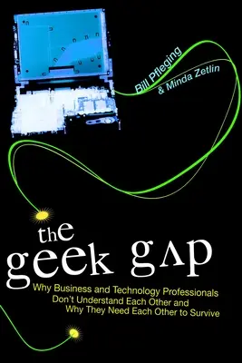 Geek Gap: Prečo si odborníci z oblasti obchodu a technológií nerozumejú a prečo sa navzájom potrebujú, aby prežili - The Geek Gap: Why Business and Technology Professionals Don't Understand Each Other and Why They Need Each Other to Survive