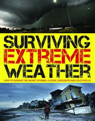 Prežiť extrémne počasie: Ako prežiť najhoršie búrky, záplavy, suchá a zimy - Surviving Extreme Weather: How to Survive the Worst Storms, Floods, Droughts and Cold Spells