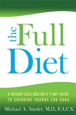 Úplná diéta: Vydanie: 7-dňový sprievodca lekára pre chudnutie, ako sa nadobro zbaviť kíl - The Full Diet: A Weight-Loss Doctor's 7-Day Guide to Shedding Pounds for Good
