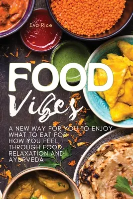 Food Vibes: Nový spôsob, ako si vychutnať, čo jesť, aby ste sa cítili dobre, prostredníctvom jedla, relaxácie a ajurvédy - Food Vibes: A New Way for You to Enjoy What to Eat for How You Feel Through Food, relaxation and ayurveda