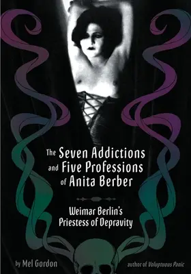 Sedem závislostí a päť povolaní Anity Berberovej: kňažka dekadencie Weimarského Berlína - The Seven Addictions and Five Professions of Anita Berber: Weimar Berlin's Priestess of Decadence