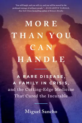 Viac, než zvládnete: Vzácna choroba, rodina v kríze a špičková medicína, ktorá vyliečila nevyliečiteľné - More Than You Can Handle: A Rare Disease, a Family in Crisis, and the Cutting-Edge Medicine That Cured the Incurable