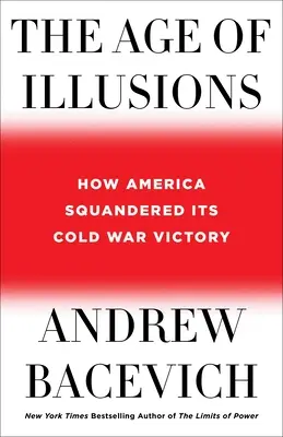 Vek ilúzií: Ako Amerika premrhala svoje víťazstvo v studenej vojne - The Age of Illusions: How America Squandered Its Cold War Victory